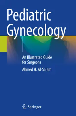 Gynécologie pédiatrique - Guide illustré pour les chirurgiens - Pediatric Gynecology - An Illustrated Guide for Surgeons