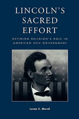 L'effort sacré de Lincoln : Définir le rôle de la religion dans l'autonomie américaine - Lincoln's Sacred Effort: Defining Religion's Role in American Self-Government