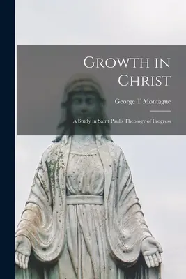 Croissance dans le Christ : une étude de la théologie du progrès de Saint Paul - Growth in Christ: a Study in Saint Paul's Theology of Progress