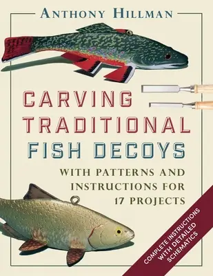 Sculpture d'appelants de poisson traditionnels : Avec des patrons et des instructions pour 17 projets - Carving Traditional Fish Decoys: With Patterns and Instructions for 17 Projects