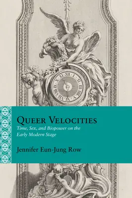 Queer Velocities : Temps, sexe et biopouvoir sur la scène du début de la modernité - Queer Velocities: Time, Sex, and Biopower on the Early Modern Stage