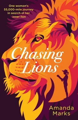 À la poursuite des lions : Le voyage de 55 000 miles d'une femme à la recherche du lion qui sommeille en elle - Chasing Lions: One woman's 55,000-mile journey in search of her inner lion