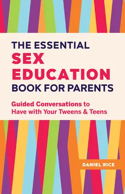 Le livre essentiel d'éducation sexuelle pour les parents : Conversations guidées à avoir avec vos préadolescents et adolescents - The Essential Sex Education Book for Parents: Guided Conversations to Have with Your Tweens and Teens