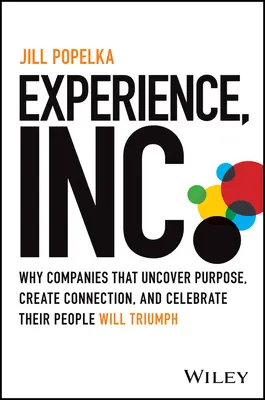 Experience, Inc : Pourquoi les entreprises qui découvrent leur raison d'être, créent des liens et célèbrent leur personnel triompheront. - Experience, Inc.: Why Companies That Uncover Purpose, Create Connection, and Celebrate Their People Will Triumph