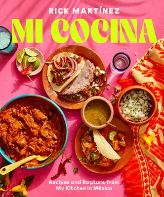 Mi Cocina : Recipes and Rapture from My Kitchen in Mexico (Recettes et ravissements de ma cuisine au Mexique) : Un livre de cuisine - Mi Cocina: Recipes and Rapture from My Kitchen in Mexico: A Cookbook