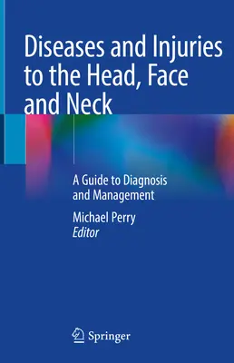 Maladies et lésions de la tête, de la face et du cou : Guide du diagnostic et de la prise en charge - Diseases and Injuries to the Head, Face and Neck: A Guide to Diagnosis and Management