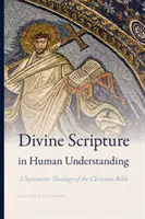L'Écriture divine dans l'entendement humain : Une théologie systématique de la Bible chrétienne - Divine Scripture in Human Understanding: A Systematic Theology of the Christian Bible