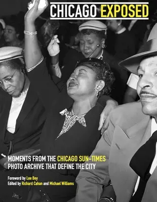 Chicago Exposed : Moments marquants des archives photographiques du Chicago Sun-Times - Chicago Exposed: Defining Moments from the Chicago Sun-Times Photo Archive