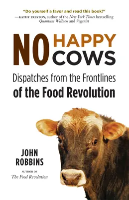 No Happy Cows : Le régime végétarien : l'approche la plus récente de la nutrition à base de plantes pour perdre du poids et brûler des graisses. - No Happy Cows: Dispatches from the Frontlines of the Food Revolution (Vegetarian, Vegan, Sustainable Diet, for Readers of the Ethics