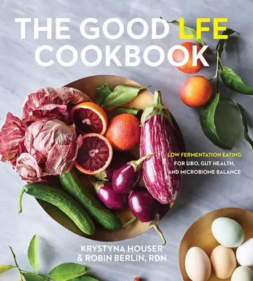 The Good Lfe Cookbook : L'alimentation à faible fermentation pour le sibo, la santé intestinale et l'équilibre du microbiome - The Good Lfe Cookbook: Low Fermentation Eating for Sibo, Gut Health, and Microbiome Balance