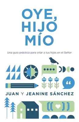 Oye, Hijo Mo : Una Gua Prctica Para Criar a Tus Hijos En El Seor - Oye, Hijo Mo: Una Gua Prctica Para Criar a Tus Hijos En El Seor