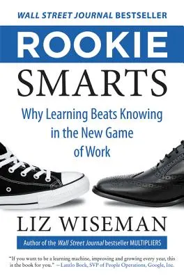 Rookie Smarts : Pourquoi l'apprentissage l'emporte sur la connaissance dans le nouveau jeu du travail - Rookie Smarts: Why Learning Beats Knowing in the New Game of Work