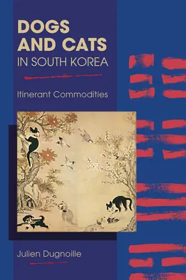 Chiens et chats en Corée du Sud : Marchandises itinérantes - Dogs and Cats in South Korea: Itinerant Commodities