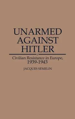 Sans armes contre Hitler : La résistance civile en Europe, 1939-1943 - Unarmed Against Hitler: Civilian Resistance in Europe, 1939-1943