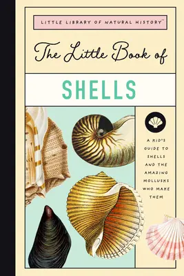 Le petit livre des coquillages : Un guide des coquillages et des créatures étonnantes qui les fabriquent - The Little Book of Shells: A Guide to Shells and the Amazing Creatures Who Make Them