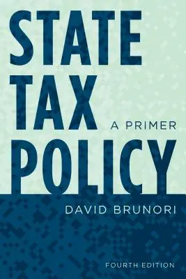 Politique fiscale de l'État : Un abécédaire, quatrième édition - State Tax Policy: A Primer, Fourth Edition