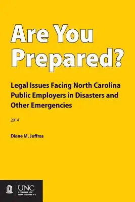 Êtes-vous prêt ? Questions juridiques auxquelles sont confrontés les employeurs publics de Caroline du Nord en cas de catastrophes et autres situations d'urgence - Are You Prepared?: Legal Issues Facing North Carolina Public Employers in Disasters and Other Emergencies