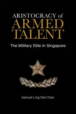 L'aristocratie du talent armé : L'élite militaire à Singapour - Aristocracy of Armed Talent: The Military Elite in Singapore