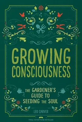 Cultiver la conscience : Le guide du jardinier pour ensemencer l'âme (Jardinage et pleine conscience, Guérison naturelle, Jardin et thérapie) - Growing Consciousness: The Gardener's Guide to Seeding the Soul (Gardening and Mindfulness, Natural Healing, Garden & Therapy)