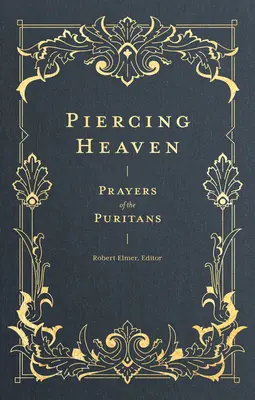 Piercing Heaven : Les prières des puritains - Piercing Heaven: Prayers of the Puritans