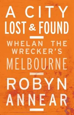 Une ville perdue et retrouvée : Le Melbourne de Whelan le démolisseur - A City Lost and Found: Whelan the Wrecker's Melbourne