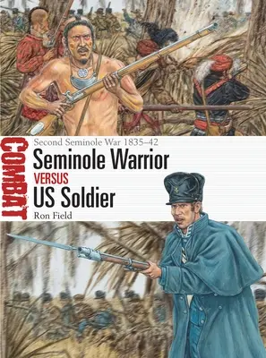 Guerrier séminole contre soldat américain : Deuxième guerre séminole 1835-42 - Seminole Warrior Vs Us Soldier: Second Seminole War 1835-42