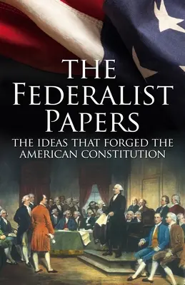 The Federalist Papers, the Ideas That Forged the American Constitution (Les fascicules fédéralistes, les idées qui ont forgé la Constitution américaine) : Édition de luxe sous coffret - The Federalist Papers, the Ideas That Forged the American Constitution: Deluxe Slip-Case Edition