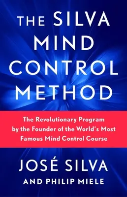 La méthode Silva de contrôle de l'esprit : Le programme révolutionnaire du fondateur du cours de contrôle de l'esprit le plus célèbre au monde - The Silva Mind Control Method: The Revolutionary Program by the Founder of the World's Most Famous Mind Control Course