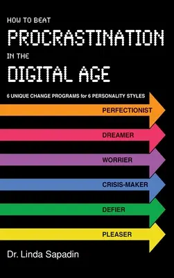 Comment vaincre la procrastination à l'ère numérique : 6 programmes de changement uniques pour 6 styles de personnalité - How to Beat Procrastination in the Digital Age: 6 Unique Change Programs for 6 Personality Styles