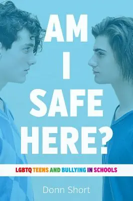 Suis-je en sécurité ici&nbsp;? Les adolescents LGBTQ et le harcèlement à l'école - Am I Safe Here?: LGBTQ Teens and Bullying in Schools
