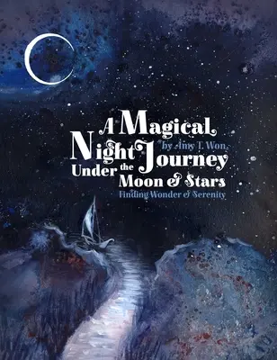 Magical Night Journey - Finding Wonder and Serenity Under the Moon and Stars (Voyage nocturne magique - trouver l'émerveillement et la sérénité sous la lune et les étoiles) - Magical Night Journey - Finding Wonder and Serenity Under the Moon and Stars