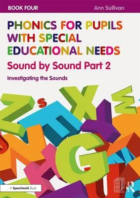 Phonics for Pupils with Special Educational Needs Book 4 : Sound by Sound Part 2 : Investigating the Sounds (La phonétique pour les élèves ayant des besoins éducatifs particuliers) - Phonics for Pupils with Special Educational Needs Book 4: Sound by Sound Part 2: Investigating the Sounds