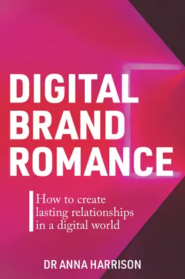 Digital Brand Romance : Comment créer des relations durables dans un monde numérique - Digital Brand Romance: How to Create Lasting Relationships in a Digital World
