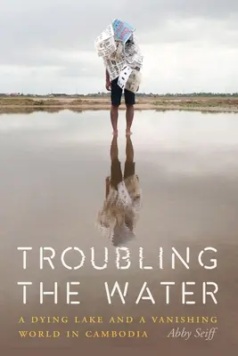 L'eau trouble : Un lac en voie de disparition et un monde en voie de disparition au Cambodge - Troubling the Water: A Dying Lake and a Vanishing World in Cambodia