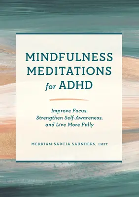 Méditations de pleine conscience pour le TDAH : Améliorer la concentration, renforcer la conscience de soi et vivre plus pleinement - Mindfulness Meditations for ADHD: Improve Focus, Strengthen Self-Awareness, and Live More Fully