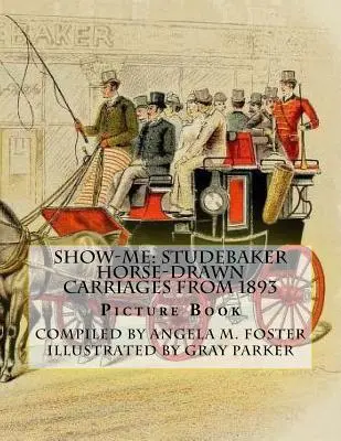 Show-Me : Studebaker Horse-Drawn Carriages From 1893 (Livre d'images) - Show-Me: Studebaker Horse-Drawn Carriages From 1893 (Picture Book)