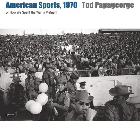 Tod Papageorge : Sports américains, 1970 : Ou comment nous avons passé la guerre du Viêt Nam - Tod Papageorge: American Sports, 1970: Or, How We Spent the War in Vietnam