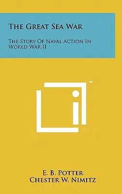 La grande guerre maritime : l'histoire de l'action navale pendant la Seconde Guerre mondiale - The Great Sea War: The Story Of Naval Action In World War II