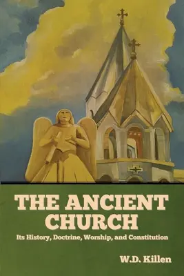 L'Église ancienne : Son histoire, sa doctrine, son culte et sa constitution - The Ancient Church: Its History, Doctrine, Worship, and Constitution