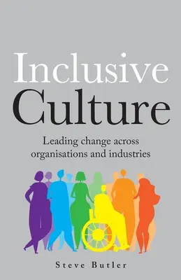 La culture inclusive : Conduire le changement dans les organisations et les industries - lnclusive Culture: Leading change across organisations and industries