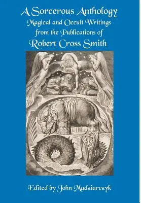 Une anthologie sorcière : Écrits magiques et occultes tirés des publications de Robert Cross Smith - A Sorcerous Anthology: Magical and Occult Writings from the Publications of Robert Cross Smith