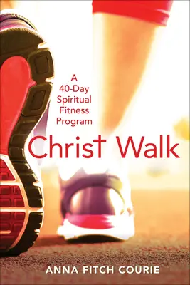 Marche du Christ : Un programme de remise en forme spirituelle en 40 jours - Christ Walk: A 40-Day Spiritual Fitness Program