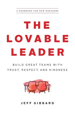 Le leader aimable : Construire de grandes équipes avec confiance, respect et gentillesse - The Lovable Leader: Build Great Teams with Trust, Respect, and Kindness