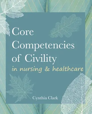 Compétences de base en matière de civilité dans les soins infirmiers et de santé - Core Competencies of Civility in Nursing & Healthcare