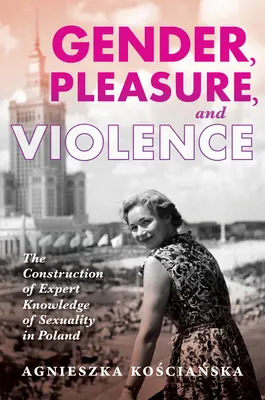Genre, plaisir et violence : La construction d'un savoir expert sur la sexualité en Pologne - Gender, Pleasure, and Violence: The Construction of Expert Knowledge of Sexuality in Poland