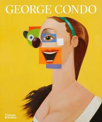 George Condo : la peinture reconfigurée - George Condo: Painting Reconfigured