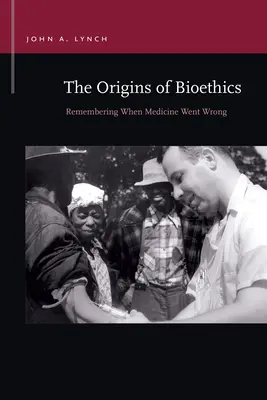 Les origines de la bioéthique : Se souvenir des erreurs de la médecine - The Origins of Bioethics: Remembering When Medicine Went Wrong