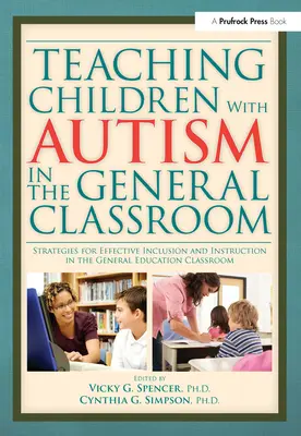 Teaching Children with Autism in the General Classroom (Enseigner aux enfants autistes dans les classes ordinaires) : Stratégies pour une inclusion et un enseignement efficaces dans la classe d'enseignement général - Teaching Children with Autism in the General Classroom: Strategies for Effective Inclusion and Instruction in the General Education Classroom