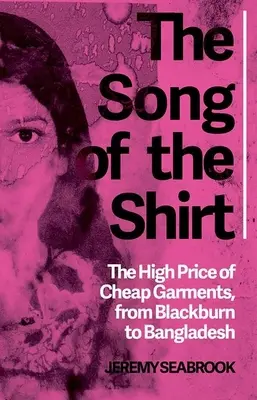 Le chant de la chemise : Le prix élevé des vêtements bon marché de Blackburn au Bangladesh - The Song of the Shirt: The High Price of Cheap Garments from Blackburn to Bangladesh