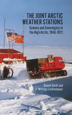 Les stations météorologiques conjointes de l'Arctique : Science et souveraineté dans l'Extrême-Arctique, 1946-1972 - The Joint Arctic Weather Stations: Science and Sovereignty in the High Arctic, 1946-1972